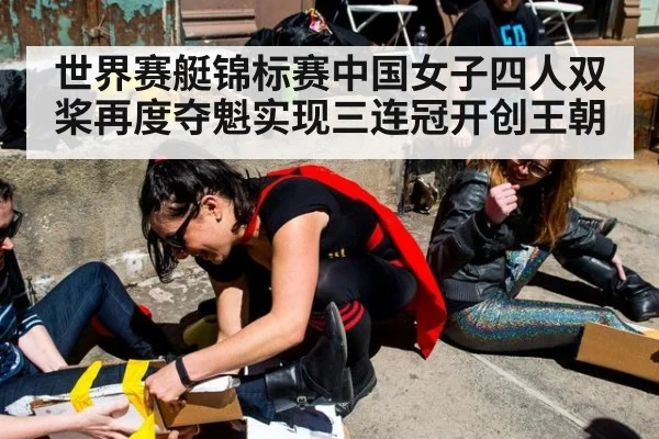 世界赛艇锦标赛中国女子四人双桨再度夺魁实现三连冠开创王朝