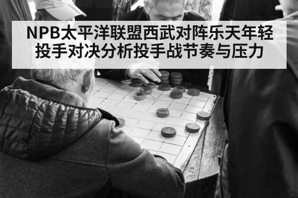 NPB太平洋联盟西武对阵乐天年轻投手对决分析投手战节奏与压力
